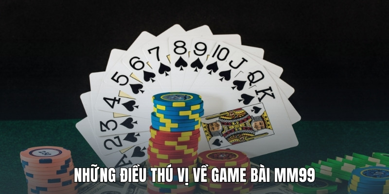 nhung-dieu-thu-vi-ve-game-bai-mm99