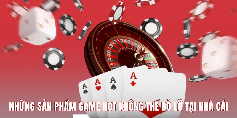 nhung-san-pham-game-hot-khong-the-bo-lo-tai-nha-cai