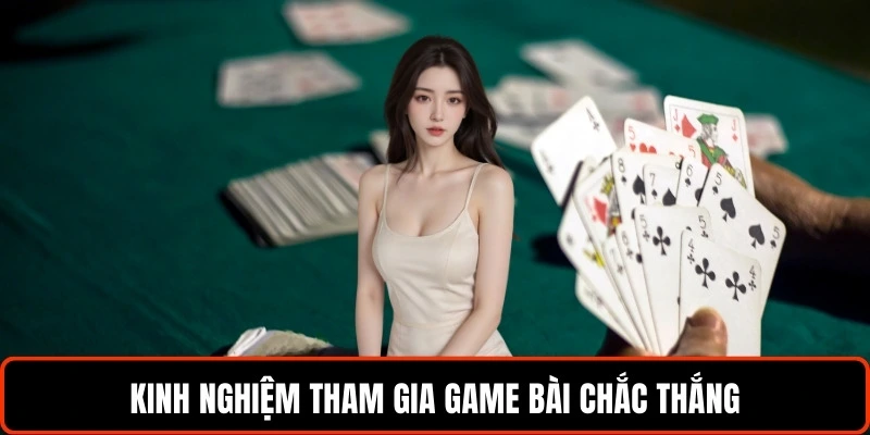 kinh-nghiem-tham-gia-game-bai-chac-thang