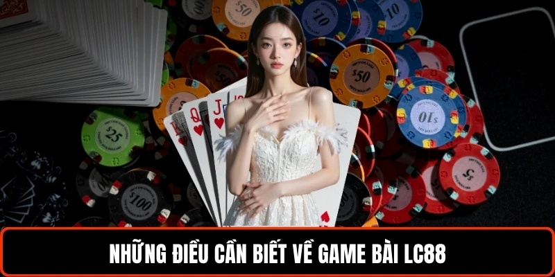 nhung-dieu-can-biet-ve-game-bai-lc88