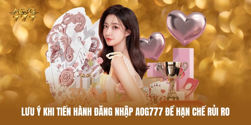 luu-y-khi-tien-hanh-dang-nhap-aog777-de-han-che-rui-ro