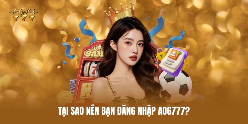tai-sao-nen-ban-dang-nhap-aog777