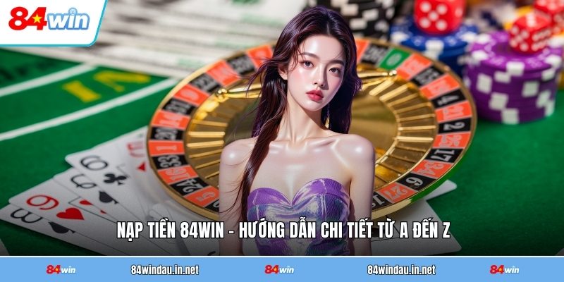 nap-tien-84win-huong-dan-chi-tiet-tu-a-den-z