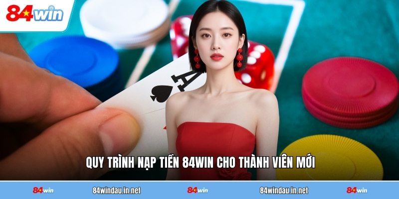 quy-trinh-nap-tien-84win-cho-thanh-vien-moi (1)