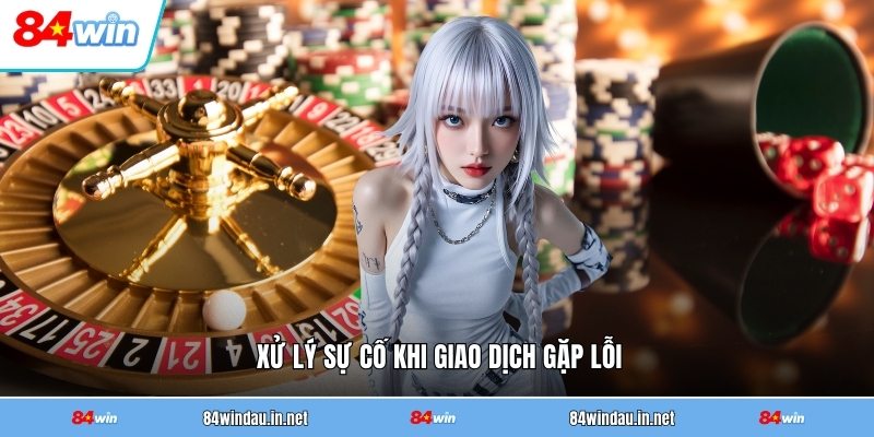 xu-ly-su-co-khi-giao-dich-gap-loi