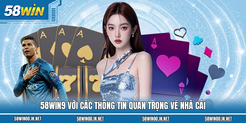 58WIN9 với các thông tin quan trọng về nhà cái