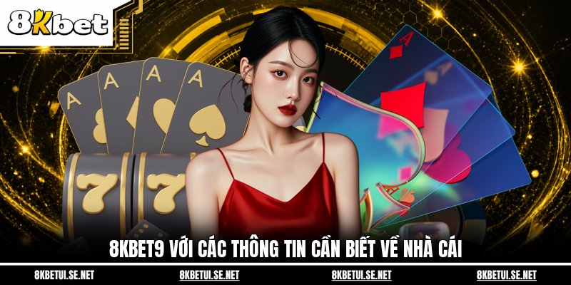 8KBET9 với các thông tin cần biết về nhà cái