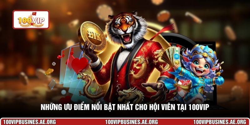 Những ưu điểm nổi bật nhất cho hội viên tại 100VIP