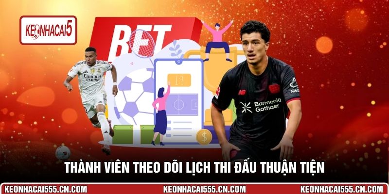Thành viên theo dõi lịch thi đấu thuận tiện